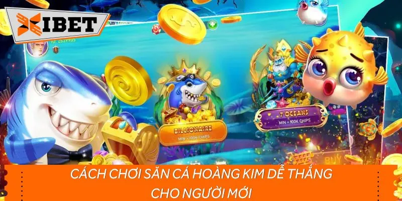 Cách chơi săn cá Hoàng Kim dễ thắng cho người mới