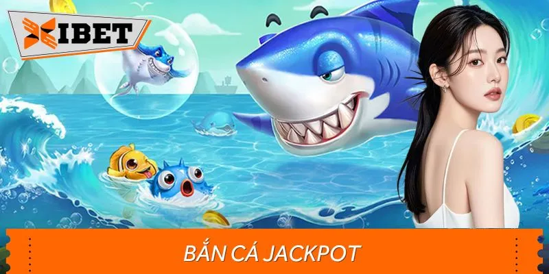 Bắn Cá Jackpot XIBET - Chinh Phục Đại Dương Dễ Trúng Đậm